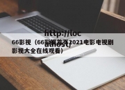 66影视（66影视首页2021电影电视剧影视大全在线观看）